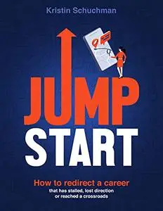 Jump Start: How to redirect a career that has stalled, lost direction or reached a crossroads