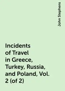 «Incidents of Travel in Greece, Turkey, Russia, and Poland, Vol. 2 (of 2)» by John Stephens