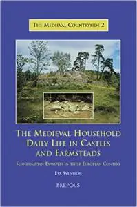 The Medieval Household - Daily Life in Castles and Farmsteads. Scandinavian Examples in their European Context