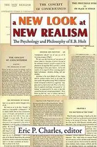 A New Look at New Realism: The Psychology and Philosophy of E. B. Holt