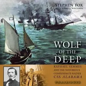 Wolf of the Deep: Raphael Semmes and the Notorious Confederate Raider CSS Alabama (Audiobook)