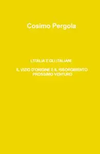 L’ITALIA E GLI ITALIANI IL VIZIO D’ORIGINE E IL RISORGIMENTO PROSSIMO VENTURO