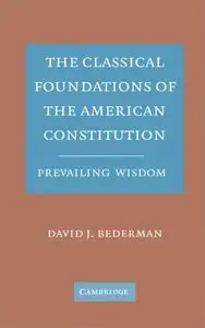 The Classical Foundations of the American Constitution: Prevailing Wisdom