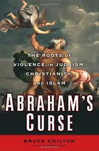 Abraham's Curse: The Roots of Violence in Judaism, Christianity, and Islam (repost)