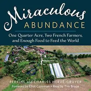 Miraculous Abundance: One Quarter Acre, Two French Farmers, and Enough Food to Feed the World [Audiobook]