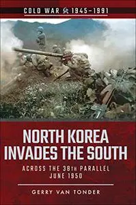 North Korea Invades the South: Across the 38th Parallel, June 1950 (Cold War 1945–1991)