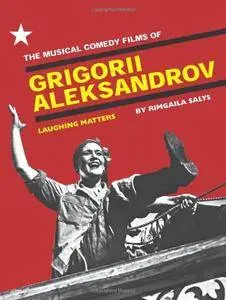 The Musical Comedy Films of Grigorii Aleksandrov: Laughing Matters