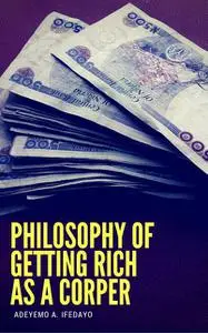 «Philosophy Of Getting Rich As A Corper» by Adeyemo A. Ifedayo