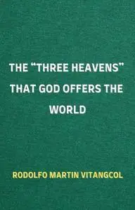 «The “THREE HEAVENS” That God Offers the World» by Rodolfo Martin Vitangcol