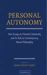 Personal Autonomy: New Essays on Personal Autonomy and its Role in Contemporary Moral Philosophy