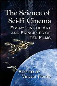 The Science of Sci-Fi Cinema: Essays on the Art and Principles of Ten Films