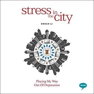 Stress in the City: Playing My Way out of Depression: The Inspirational Series [Audiobook]