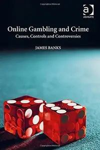 Online Gambling and Crime: Causes, Controls and Controversies