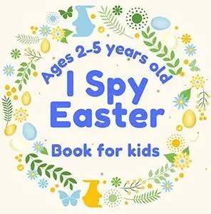 I Spy Easter Book for Kids Ages 2-5 Years: Fun Easter Activity Book for Toddlers and Preschool