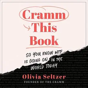 Cramm This Book: So You Know WTF Is Going On in the World Today [Audiobook]