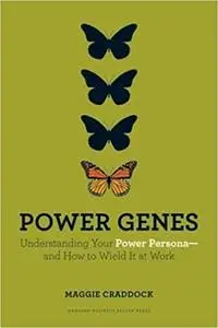 Power Genes: Understanding Your Power Persona--and how to Wield it at Work