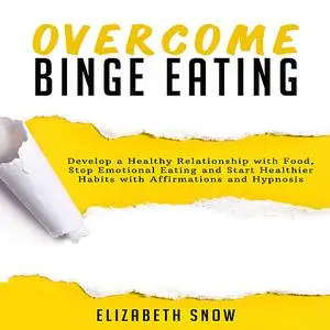 «Overcome Binge Eating: Develop a Healthy Relationship with Food, Stop Emotional Eating and Start Healthier Habits with