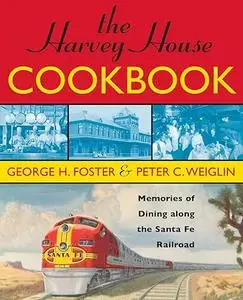 The Harvey House Cookbook: Memories of Dining Along the Santa Fe Railroad