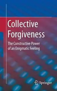 Collective Forgiveness: The Constructive Power of an Enigmatic Feeling