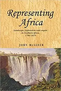 Representing Africa: Landscape, exploration and empire in Southern Africa, 1780–1870
