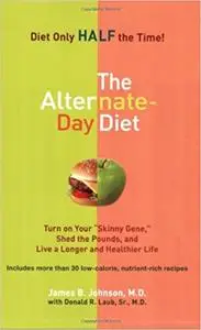 The Alternate-Day Diet: Turn on Your "Skinny Gene," Shed the Pounds, and Live a Longer and HealthierLife