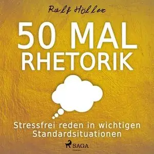 «50 Mal Rhetorik: Stressfrei reden in wichtigen Standardsituationen» by Ralf Höller