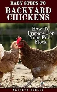 Baby Steps To Backyard Chickens: How To Prepare For Your First Flock