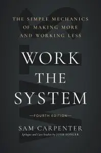 Work the System: The Simple Mechanics of Making More and Working Less, 4th Edition