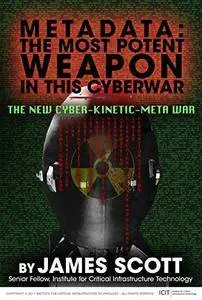 Metadata: The Most Potent Weapon in This Cyberwar: The New Cyber-Kinetic-Meta War