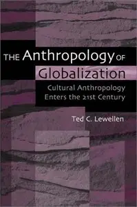 The Anthropology of Globalization: Cultural Anthropology Enters the 21st Century (Repost)