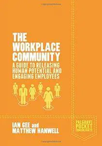 The Workplace Community: A Guide to Releasing Human Potential and Engaging Employees (Palgrave Pocket Consultants)(Repost)