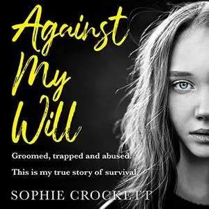 Against My Will: Groomed, Trapped and Abused: This Is My True Story of Survival [Audiobook]