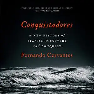 Conquistadores: A New History of Spanish Discovery and Conquest [Audiobook] (Repost)