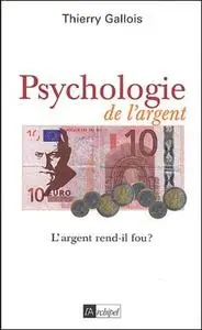 Thierry Gallois, "Psychologie de l'argent : L'argent rend-il fou ?"