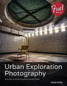 Urban Exploration Photography: A Guide to Shooting Abandoned Places (Repost)