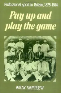 Pay Up and Play the Game: Professional Sport in Britain, 1875-1914 (repost)