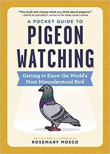 A Pocket Guide to Pigeon Watching: Getting to Know the World's Most Misunderstood Bird