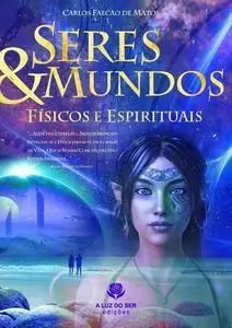 «Seres e mundos físicos e espirituais» by Carlos Falcão de Matos
