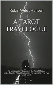 A Tarot Travelogue: An Introductory Course in the Art of Magic, and a Tour by Astral Projection