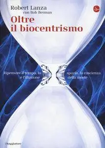 Robert Lanza, Bob Berman - Oltre il biocentrismo. Ripensare il tempo, lo spazio e l'illusione della morte