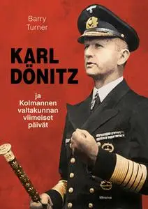 «Karl Dönitz ja kolmannen valtakunnan viimeiset päivät» by Barry Turner