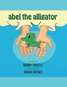 «Abel the Alligator» by Joshua Holmes, Mandy Trostle
