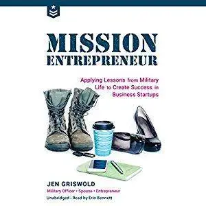 Mission Entrepreneur: Applying Lessons from Military Life to Create Success in Business Startups [Audiobook]