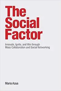 The Social Factor: Innovate, Ignite, and Win through Mass Collaboration and Social Networking