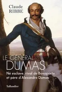 Claude Ribbe, "Le général Dumas: Né esclave, rival de Bonaparte et père d’Alexandre Dumas"
