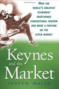 Justyn Walsh - Keynes and the Market: How the Worlds Greatest Economist Overturned Conventional Wisdom (Repost)