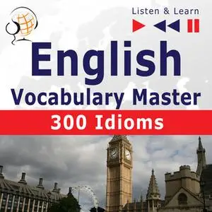 «English Vocabulary Master for Intermediate / Advanced Learners - Listen & Learn to Speak: 300 Idioms (Proficiency Level