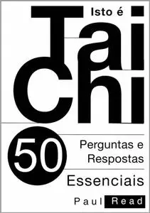 «Isto É Tai Chi: 50 Perguntas E Respostas Essenciais» by Paul Read