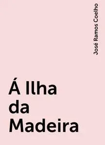 «Á Ilha da Madeira» by José Ramos Coelho