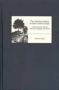 The German Legacy in East Central Europe as Recorded in Recent German-Language Literature (Studies in German Literature Linguis